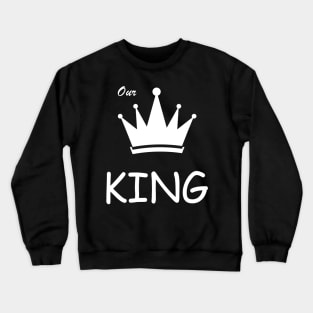 Our king t-shirt for father Crewneck Sweatshirt